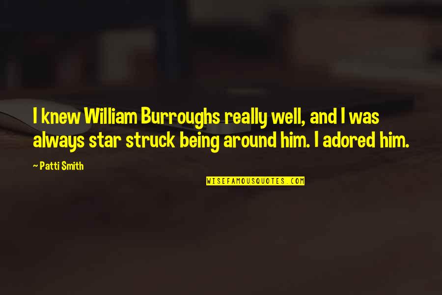 Teachers Day Inspirational Quotes By Patti Smith: I knew William Burroughs really well, and I