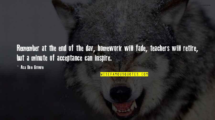 Teachers Day With Quotes By Asa Don Brown: Remember at the end of the day, homework