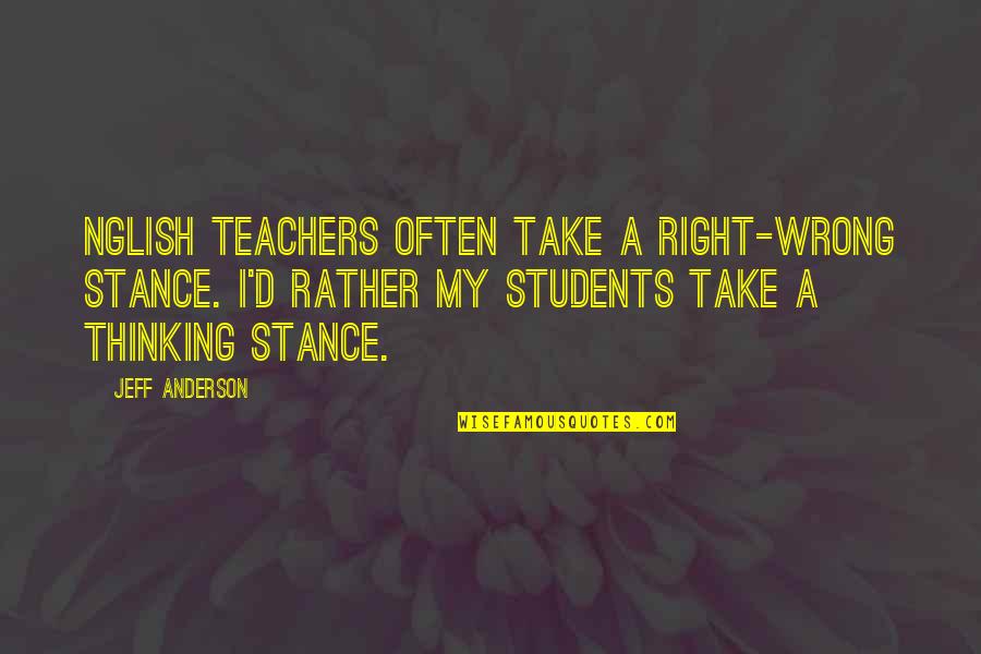 Teachers Educational Quotes By Jeff Anderson: Nglish teachers often take a right-wrong stance. I'd