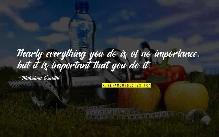 Teachers Educational Quotes By Mahatma Gandhi: Nearly everything you do is of no importance,