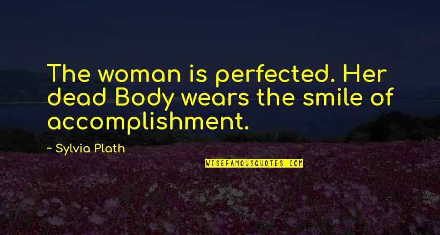 Teachers Educational Quotes By Sylvia Plath: The woman is perfected. Her dead Body wears