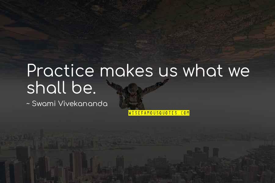 Teachers Famous Quotes By Swami Vivekananda: Practice makes us what we shall be.