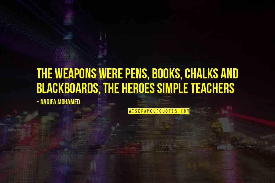 Teachers From Books Quotes By Nadifa Mohamed: The weapons were pens, books, chalks and blackboards,