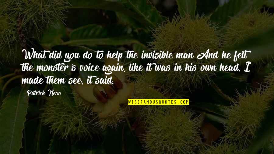 Teachers From Tuesdays With Morrie Quotes By Patrick Ness: What did you do to help the invisible