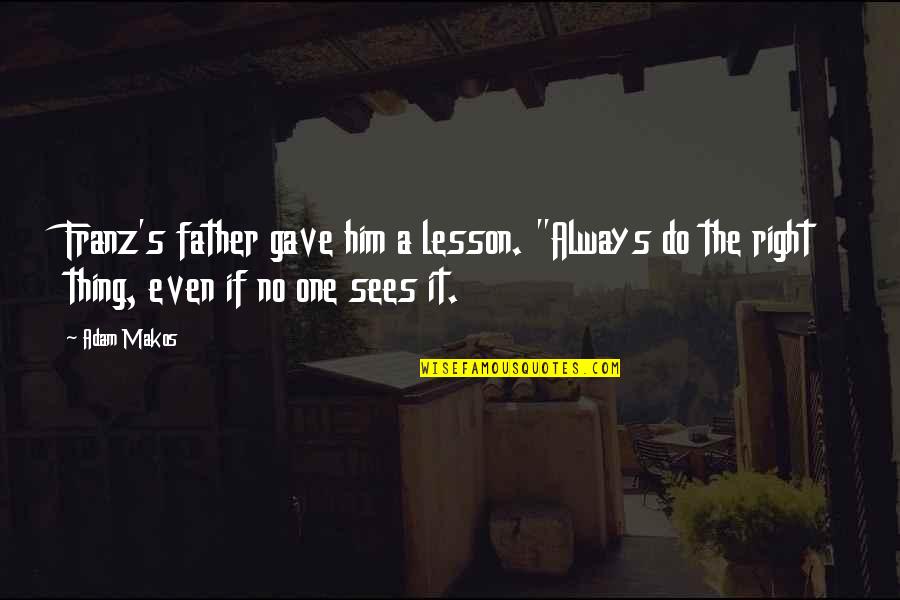 Teachers Gift Quotes By Adam Makos: Franz's father gave him a lesson. "Always do