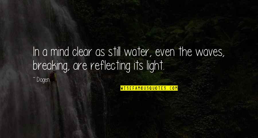 Teachers Giving Too Much Homework Quotes By Dogen: In a mind clear as still water, even