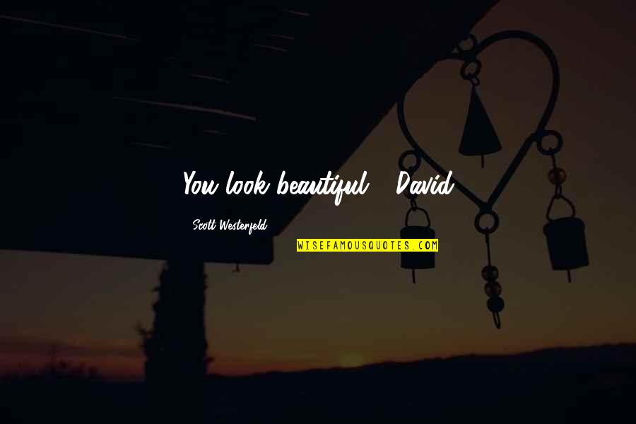Teachers Giving Too Much Homework Quotes By Scott Westerfeld: You look beautiful - David Teachers Giving Too Much Homework Quotes By Scott Westerfeld: You look beautiful - David