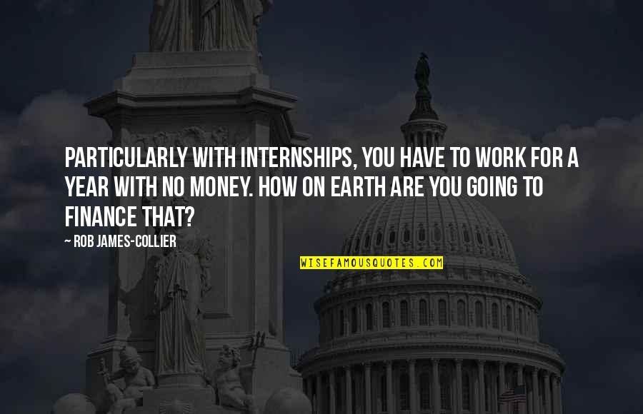 Teachers Going Back To School Quotes By Rob James-Collier: Particularly with internships, you have to work for