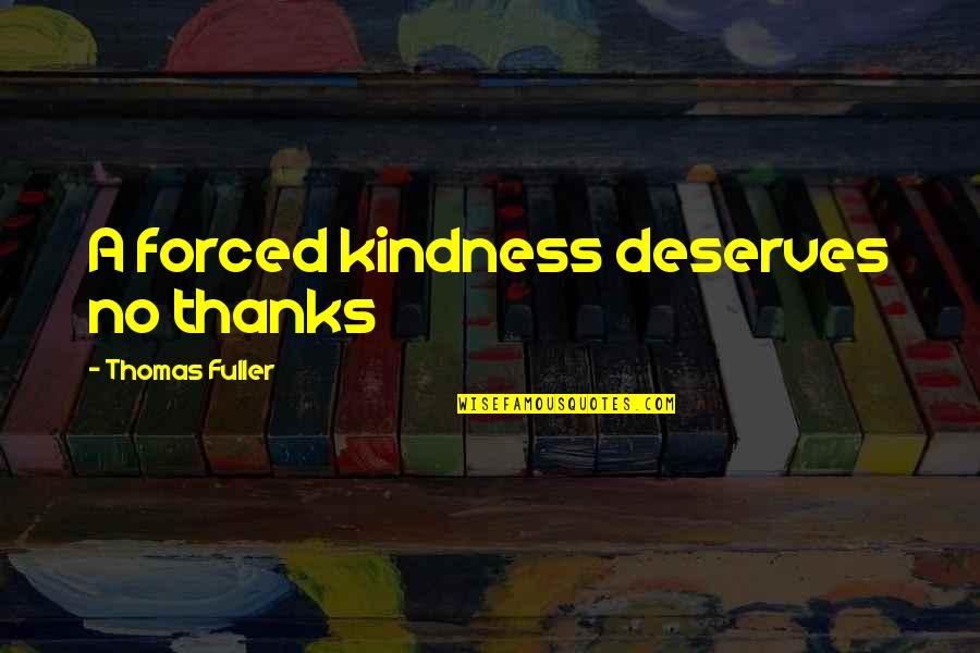 Teachers Going Back To School Quotes By Thomas Fuller: A forced kindness deserves no thanks