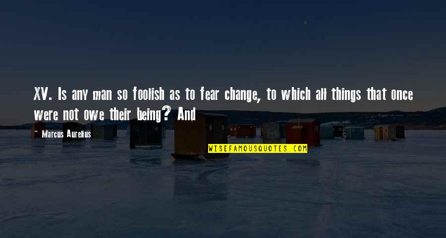 Teachers Going Back To Work Quotes By Marcus Aurelius: XV. Is any man so foolish as to