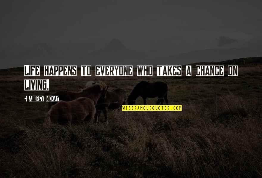 Teachers Having A Bad Day Quotes By Audrey McKay: Life happens to everyone who takes a chance
