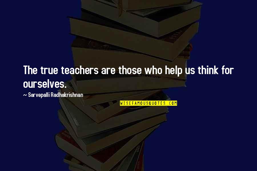 Teachers Helping Teachers Quotes By Sarvepalli Radhakrishnan: The true teachers are those who help us