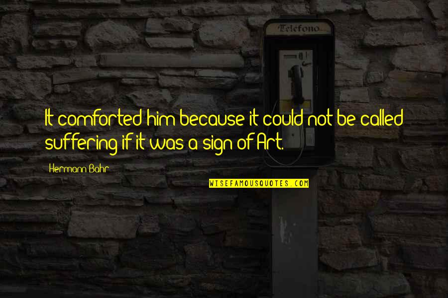 Teachers Influence On Students Quotes By Hermann Bahr: It comforted him because it could not be