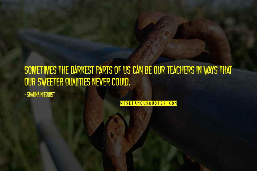 Teachers Inspirational Quotes By Shauna Niequist: Sometimes the darkest parts of us can be