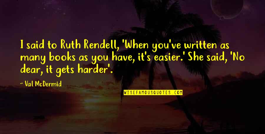 Teachers Leading By Example Quotes By Val McDermid: I said to Ruth Rendell, 'When you've written