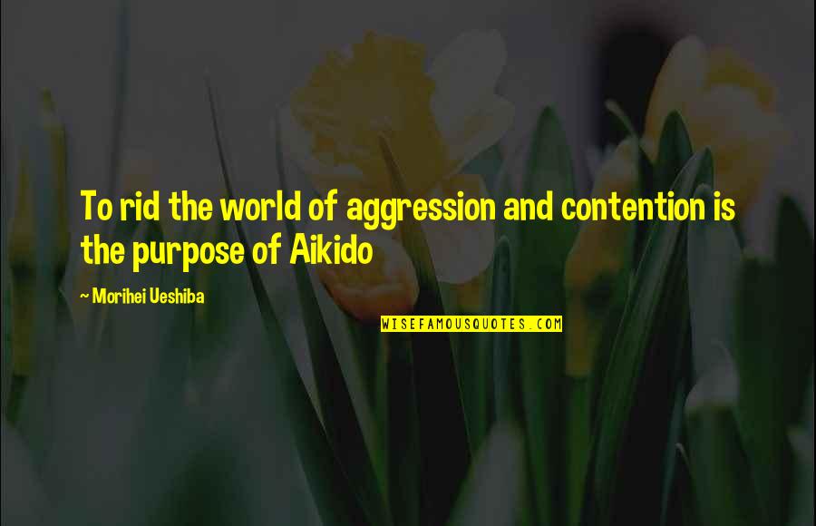 Teachers Leaving Quotes By Morihei Ueshiba: To rid the world of aggression and contention