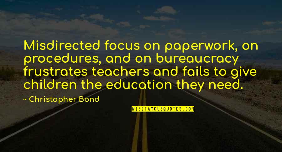 Teachers Not To Give Up Quotes By Christopher Bond: Misdirected focus on paperwork, on procedures, and on