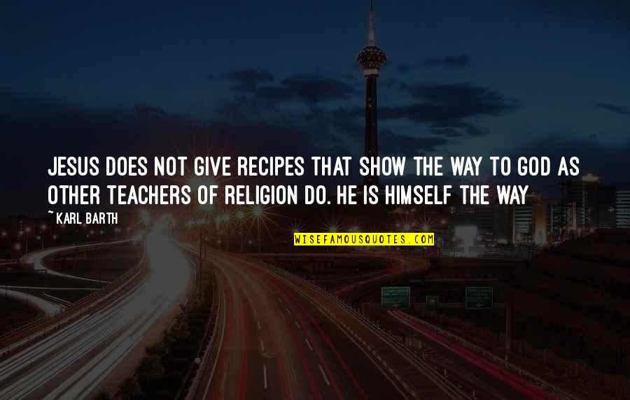 Teachers Not To Give Up Quotes By Karl Barth: Jesus does not give recipes that show the