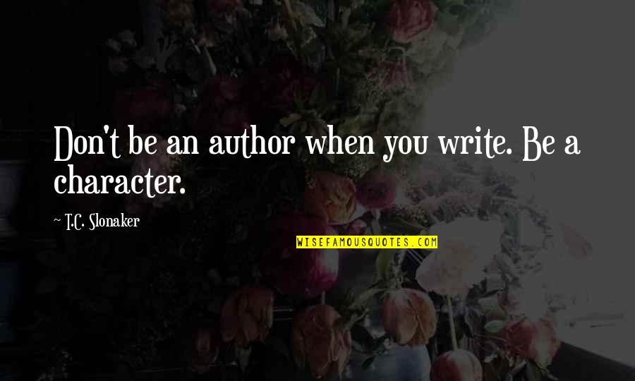 Teachers Not To Give Up Quotes By T.C. Slonaker: Don't be an author when you write. Be