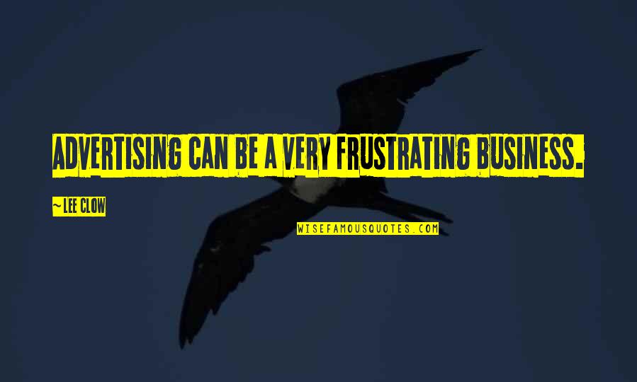 Teachers Professional Development Quotes By Lee Clow: Advertising can be a very frustrating business.