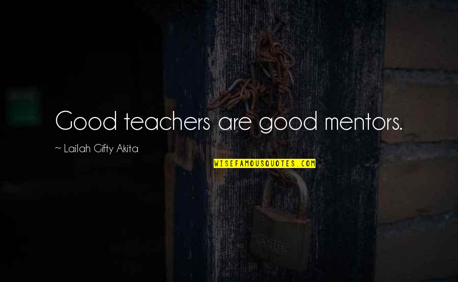Teachers Quotes And Quotes By Lailah Gifty Akita: Good teachers are good mentors.