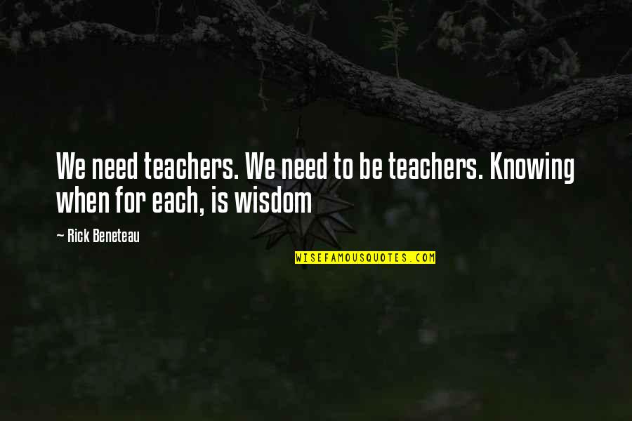 Teachers Quotes And Quotes By Rick Beneteau: We need teachers. We need to be teachers.