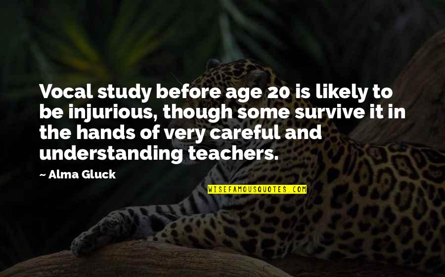 Teachers Quotes By Alma Gluck: Vocal study before age 20 is likely to Teachers Quotes By Alma Gluck: Vocal study before age 20 is likely to