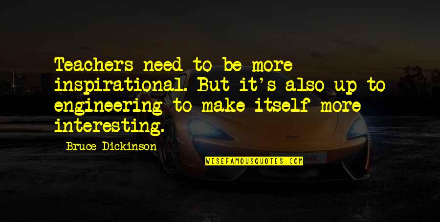 Teachers Quotes By Bruce Dickinson: Teachers need to be more inspirational. But it's