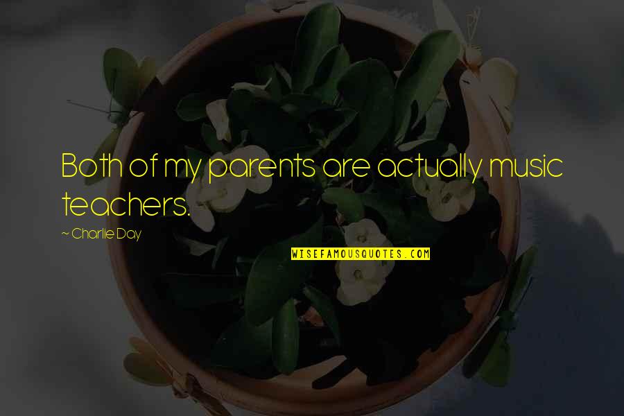 Teachers Quotes By Charlie Day: Both of my parents are actually music teachers. Teachers Quotes By Charlie Day: Both of my parents are actually music teachers.