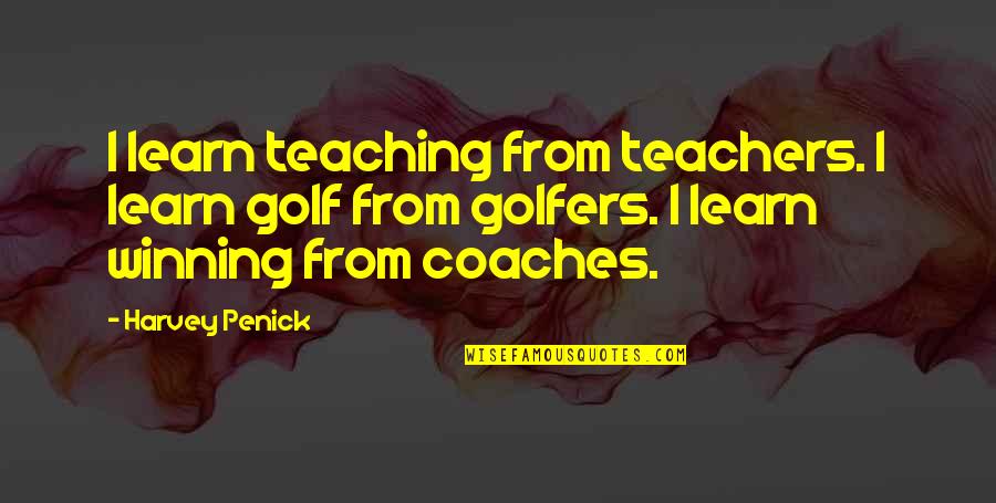 Teachers Quotes By Harvey Penick: I learn teaching from teachers. I learn golf Teachers Quotes By Harvey Penick: I learn teaching from teachers. I learn golf