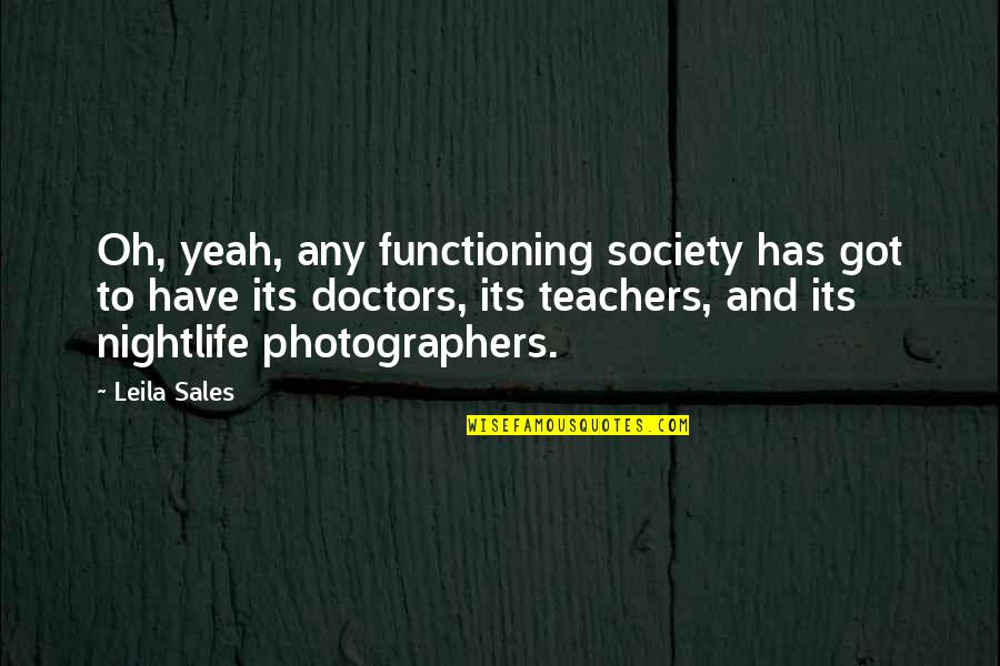 Teachers Quotes By Leila Sales: Oh, yeah, any functioning society has got to Teachers Quotes By Leila Sales: Oh, yeah, any functioning society has got to