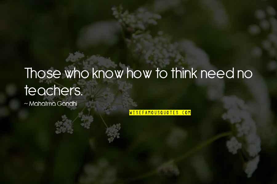 Teachers Quotes By Mahatma Gandhi: Those who know how to think need no