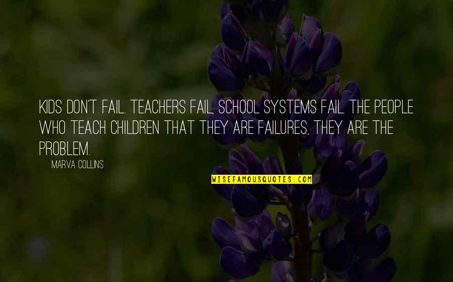 Teachers Quotes By Marva Collins: Kids don't fail. Teachers fail, school systems fail. Teachers Quotes By Marva Collins: Kids don't fail. Teachers fail, school systems fail.