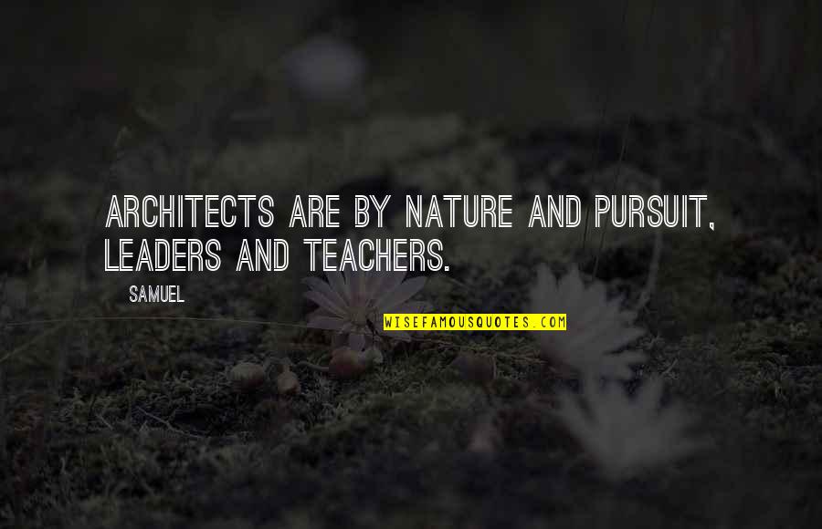 Teachers Quotes By Samuel: Architects are by nature and pursuit, leaders and