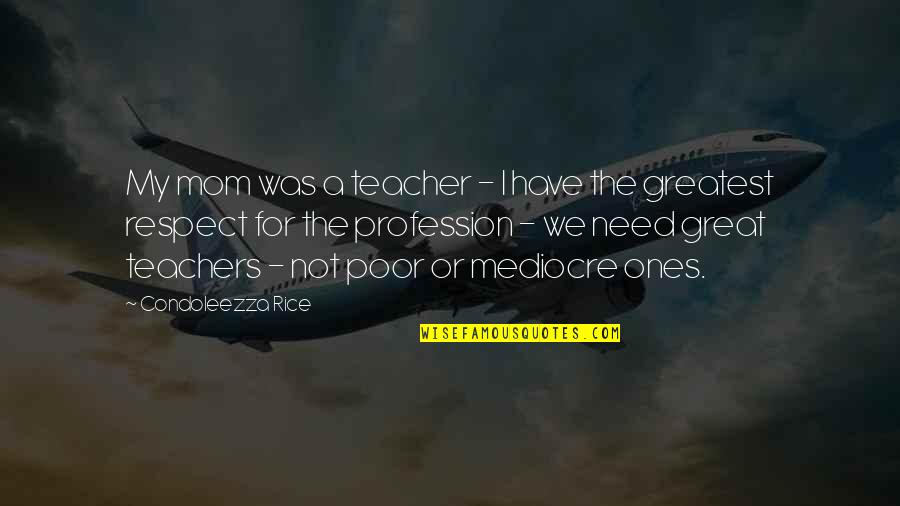 Teachers Respect Quotes By Condoleezza Rice: My mom was a teacher - I have