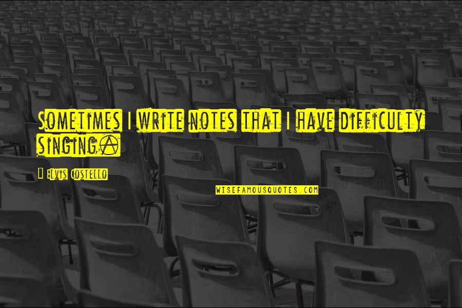 Teachers Respect Quotes By Elvis Costello: Sometimes I write notes that I have difficulty