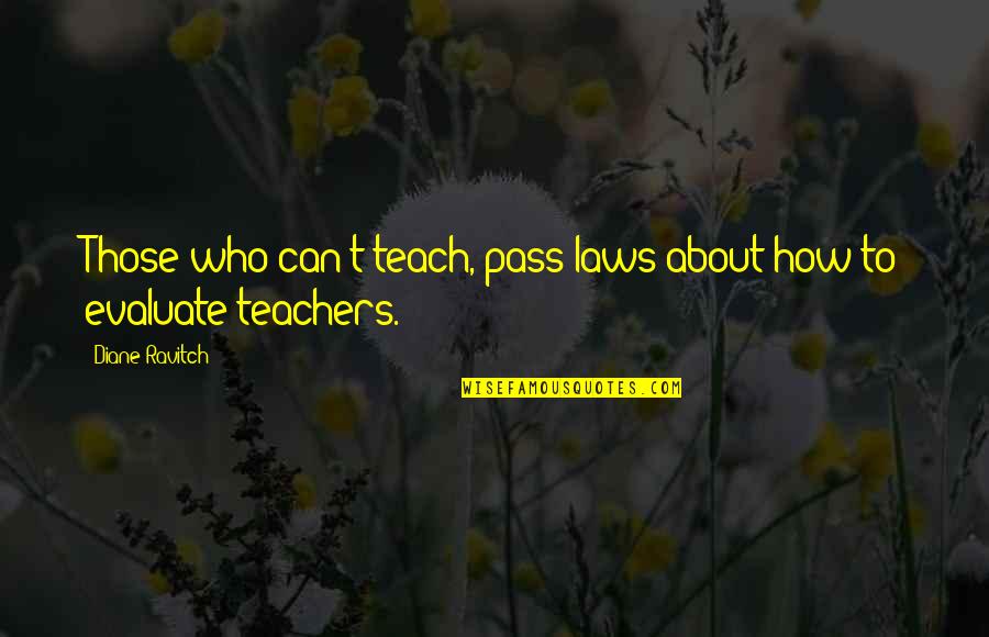Teachers Teach Quotes By Diane Ravitch: Those who can't teach, pass laws about how