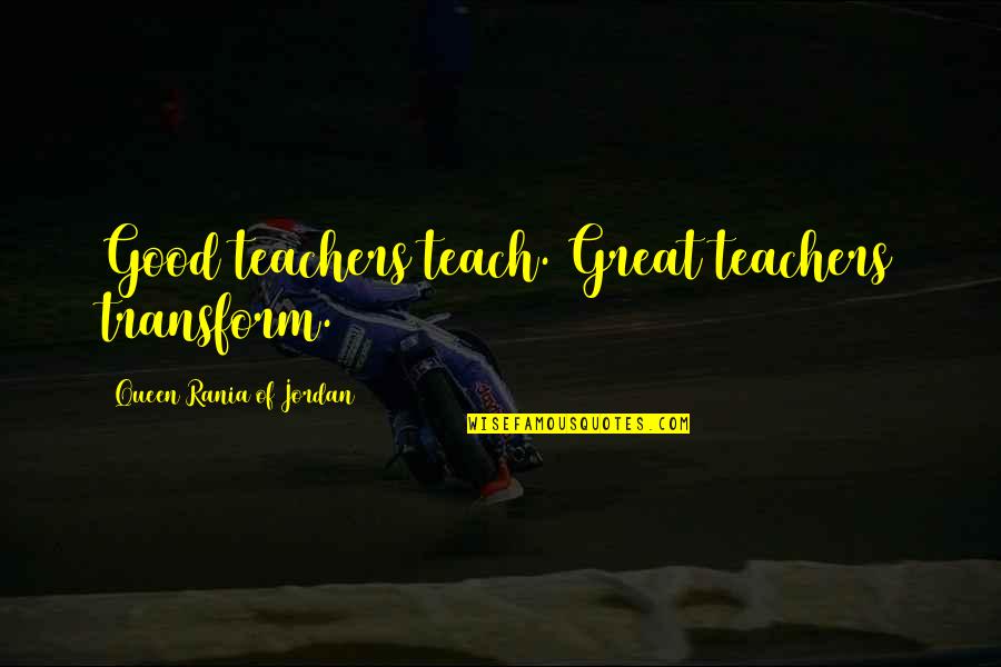 Teachers Teach Quotes By Queen Rania Of Jordan: Good teachers teach. Great teachers transform.