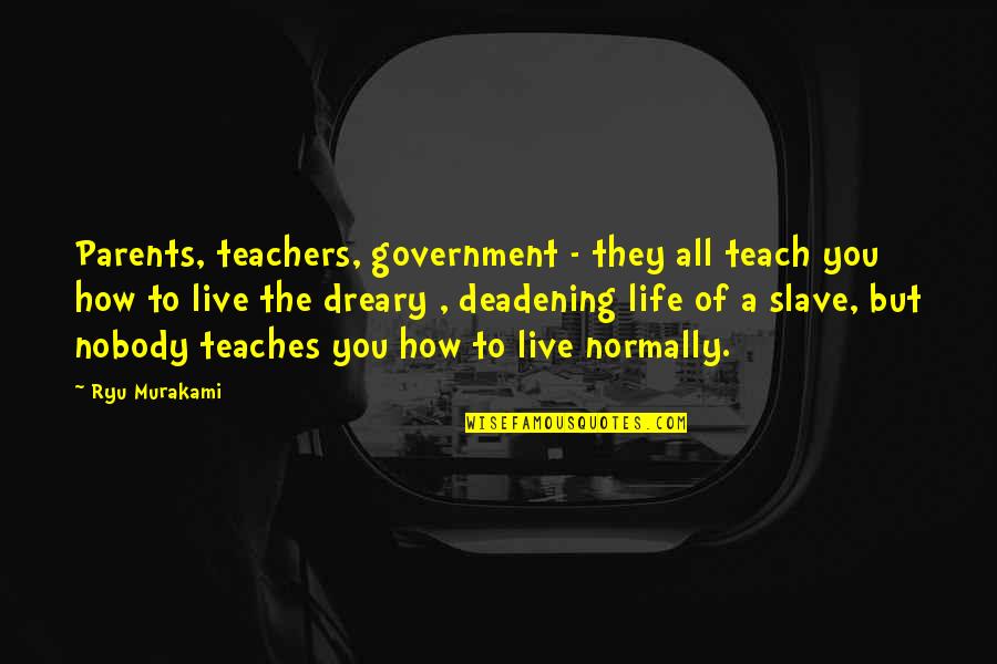 Teachers Teach Quotes By Ryu Murakami: Parents, teachers, government - they all teach you