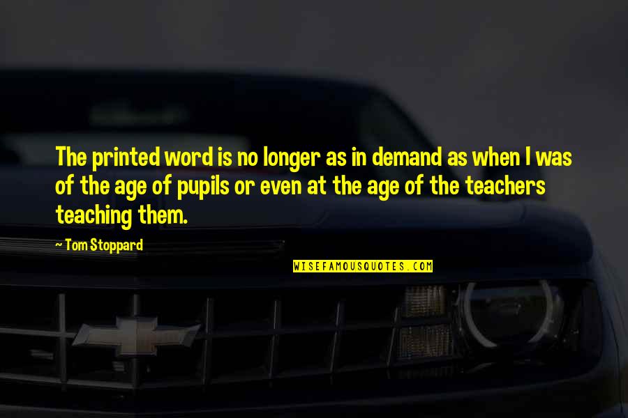 Teachers Teaching Quotes By Tom Stoppard: The printed word is no longer as in