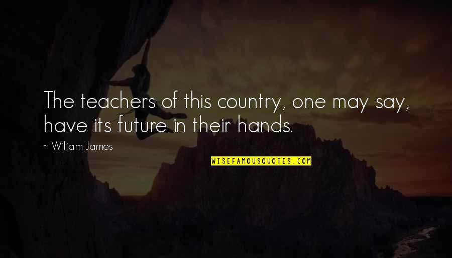 Teachers Teaching Quotes By William James: The teachers of this country, one may say,