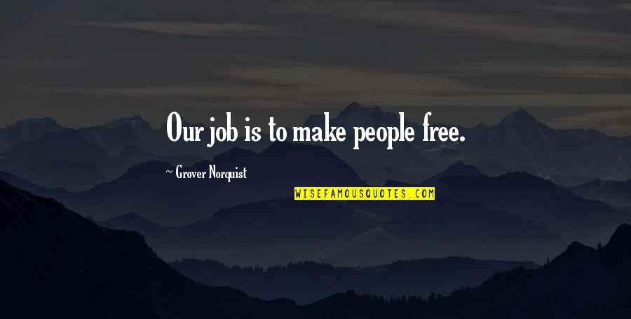 Teachers To Inspire Students Quotes By Grover Norquist: Our job is to make people free.