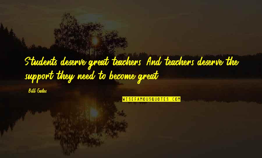 Teachers To Students Quotes By Bill Gates: Students deserve great teachers. And teachers deserve the