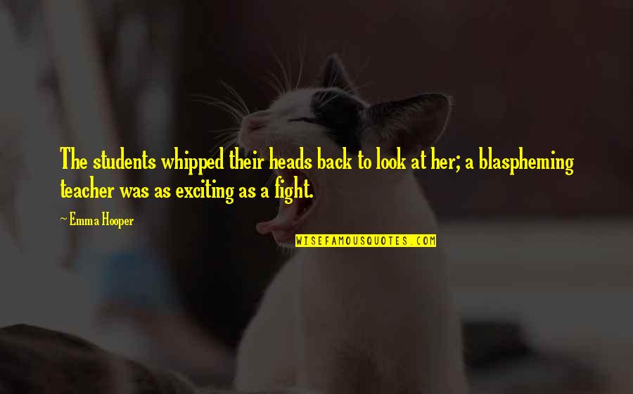 Teachers To Students Quotes By Emma Hooper: The students whipped their heads back to look