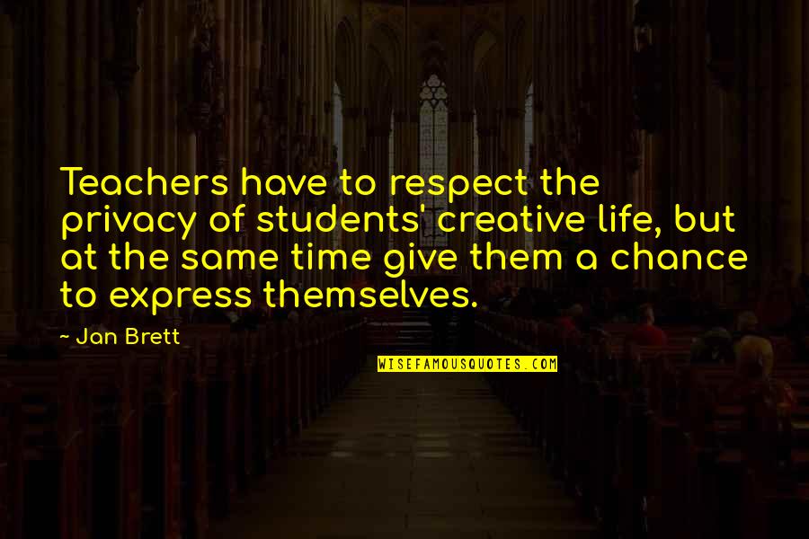 Teachers To Students Quotes By Jan Brett: Teachers have to respect the privacy of students'