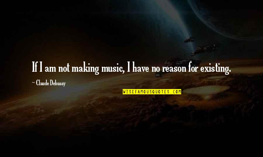 Teachers Training Workshop Quotes By Claude Debussy: If I am not making music, I have Teachers Training Workshop Quotes By Claude Debussy: If I am not making music, I have