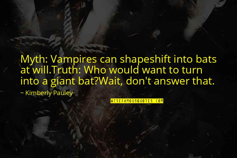 Teachers Training Workshop Quotes By Kimberly Pauley: Myth: Vampires can shapeshift into bats at will.Truth: Teachers Training Workshop Quotes By Kimberly Pauley: Myth: Vampires can shapeshift into bats at will.Truth: