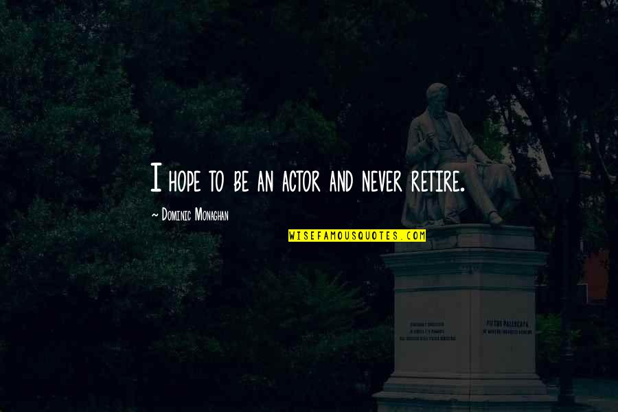 Teachers Tuesdays With Morrie Quotes By Dominic Monaghan: I hope to be an actor and never Teachers Tuesdays With Morrie Quotes By Dominic Monaghan: I hope to be an actor and never