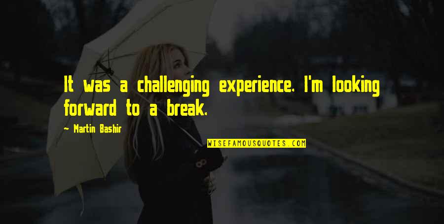 Teachers Workload Quotes By Martin Bashir: It was a challenging experience. I'm looking forward