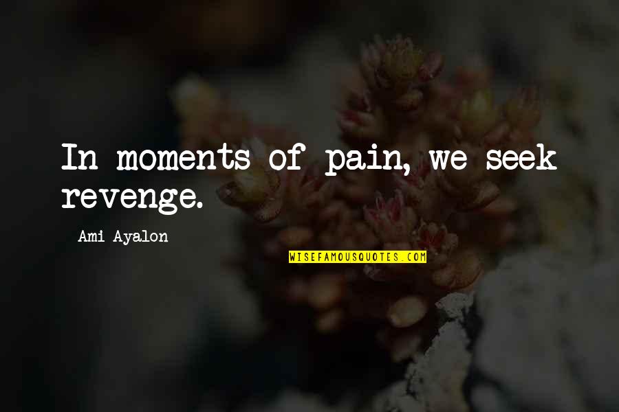 Teachers Workshop Quotes By Ami Ayalon: In moments of pain, we seek revenge. Teachers Workshop Quotes By Ami Ayalon: In moments of pain, we seek revenge.